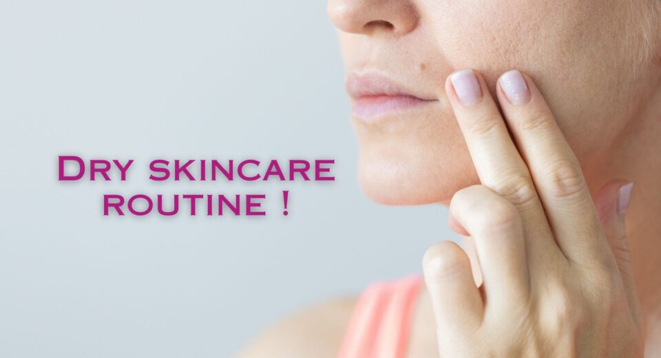 Dry skincare routine !