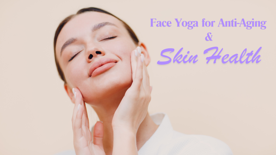 Face Yoga for Anti-Aging and Skin Health