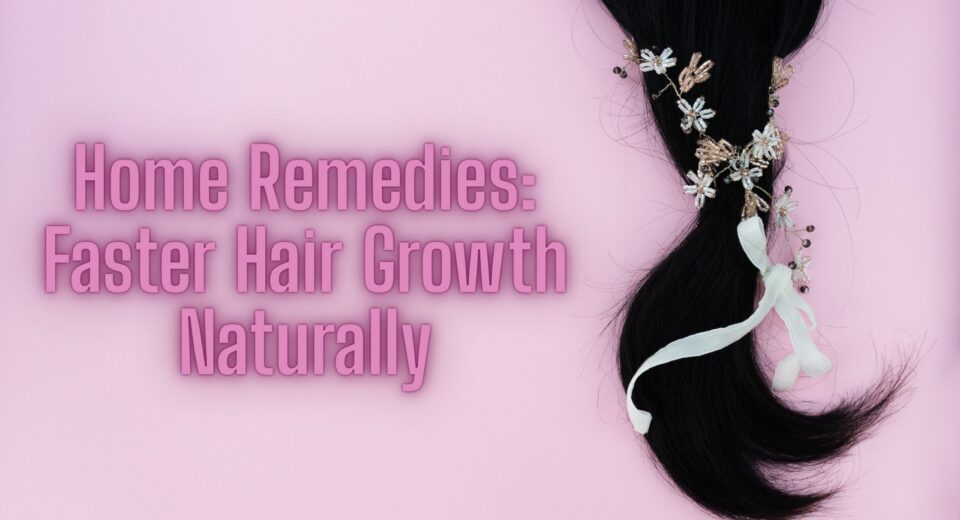 Home Remedies: Faster Hair Growth Naturally
