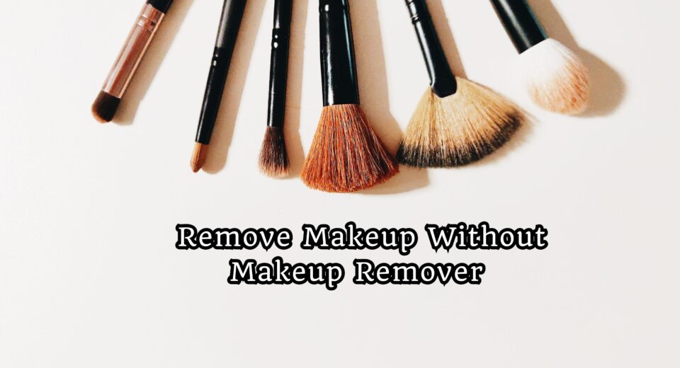 Remove Makeup Without Makeup Remover