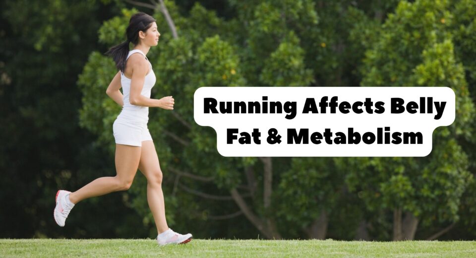 Running Affects Belly Fat & Metabolism