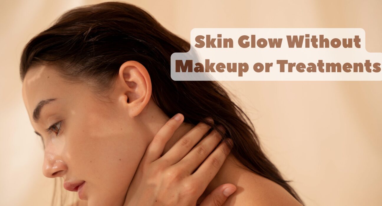 Skin Glow Without Makeup or Treatments